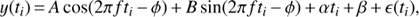 $$y({t_i}) = A\cos (2\pi f{t_i} - \phi ) + B\sin (2\pi f{t_i} - \phi ) + \alpha {t_i} + \beta + ({t_i}),$$