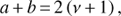 $$a + b = 2\left( {\nu + 1} \right),$$