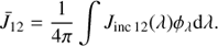 $${\bar J_{12}} = {1 \over {4\pi }}\int {{J_{{\rm{inc}}{\kern 1pt} {\rm{12}}}}} (\lambda ){\phi _\lambda }{\rm{d}}\lambda .$$