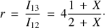$$r\;{\mkern 1mu} = \;{{{I_{13}}} \over {{I_{12}}}}\; = \;4{{1{\mkern 1mu} + {\mkern 1mu} X} \over {2{\mkern 1mu} + {\mkern 1mu} X}} \cdot $$