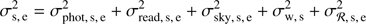 $$ \begin{aligned} \sigma _{\mathrm{s},\,\mathrm{e}}^2 = \sigma _{\mathrm{phot},\,\mathrm{s},\,\mathrm{e}}^2+\sigma _{\mathrm{read},\,\mathrm{s},\,\mathrm{e}}^2+\sigma _{\mathrm{sky},\,\mathrm{s},\,\mathrm{e}}^2+\sigma _{\mathrm{w},\,\mathrm{s}}^2+\sigma _{\mathcal{R} ,\,{\mathrm{s},\,\mathrm{e}}}^2 \end{aligned} $$