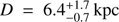 $ D = 6.4_{-0.7}^{+1.7}\,{\mathrm{kpc}} $