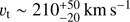 $ \upsilon_{\mathrm{t}} \sim 210_{-20}^{+50}\,{{\mathrm{km}}\,\mathrm{s}^{-1}} $
