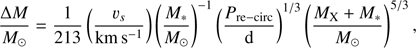 $$ \begin{aligned} \frac{\Delta M}{M_{\odot }} = \frac{1}{213}\left(\frac{{\upsilon}_s}{{\text{ km}}\,{\text{ s}}^{-1}}\right)\left(\frac{M_{*}}{M_{\odot }}\right)^{-1}\left(\frac{P_{\text{ re-circ}}}{ \text{ d}}\right)^{1/3}\left(\frac{M_{\text{ X}}+{\text{ M}_{*}}}{M_{\odot }}\right)^{5/3}, \end{aligned} $$