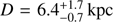 $ D = 6.4_{-0.7}^{+ 1.7}\,{\mathrm{kpc}} $