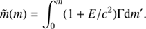$$ \begin{aligned} \tilde{m}(m)= \int _{0}^{m} (1+E/c^{2}) \Gamma \mathrm{d}m^{\prime }. \end{aligned} $$