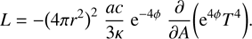 $$ \begin{aligned} L= - \big ( 4 \pi r^{2} \big )^{2}\; \frac{ac}{3\kappa }\; \mathrm{e}^{-4\phi }\; \frac{\partial }{\partial A} \bigg ( \mathrm{e}^{4\phi } T^{4} \bigg ). \end{aligned} $$