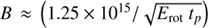 $ B\approx \left(1.25\times 10^{15}/\sqrt{E_{\mathrm{rot}} ~ t_p}\right) $