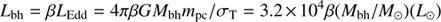 $$ L_\text{bh}=\beta L_\text{Edd}=4\pi\beta GM_\text{bh}m_\text{pc}/\sigma_\mathrm T=3.2\times10^4\beta{(M_\text{bh}/M_\odot){(L_\odot)}} $$