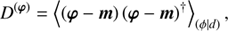 $$ \begin{aligned} D^{(\boldsymbol{\varphi })}= \left\langle \left(\boldsymbol{\varphi } - \boldsymbol{m}\right)\left(\boldsymbol{\varphi } - \boldsymbol{m}\right)^{\dagger }\right\rangle _{(\phi \vert d)}, \end{aligned} $$