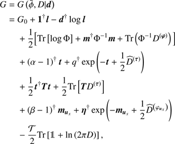 $$ \begin{aligned} G=&G \left( \bar{\phi }, D \vert \boldsymbol{d} \right) \nonumber \\ =&G_0 + \boldsymbol{1}^{\dagger } \boldsymbol{l} - \boldsymbol{d}^{\dagger } \log \boldsymbol{l} \nonumber \\&+ \frac{1}{2} \Big [\text{ Tr} \left[ \log \Phi \right] +\boldsymbol{m}^{\dagger }\Phi ^{-1} \boldsymbol{m} + \text{ Tr}\left(\Phi ^{-1} D^{(\boldsymbol{\varphi })}\right) \Big ]\nonumber \\&+ \left( \alpha -1 \right)^{\dagger } \boldsymbol{t} + q^{\dagger } \exp \left(-\boldsymbol{t}+ \frac{1}{2}\widehat{D}^{(\boldsymbol{\tau })}\right) \nonumber \\&+ \frac{1}{2} \boldsymbol{t}^{\dagger } \boldsymbol{T} \boldsymbol{t} + \frac{1}{2} \text{ Tr} \left[ \boldsymbol{T} D^{\left(\boldsymbol{\tau }\right)}\right] \nonumber \\&+ \left(\beta -1\right)^{\dagger } \boldsymbol{m}_{\boldsymbol{u}_x} + \boldsymbol{\eta }^{\dagger } \exp \left(-\boldsymbol{m}_{\boldsymbol{u}_x} + \frac{1}{2}\widehat{D}^{\left(\varphi _{\boldsymbol{u}_x}\right)}\right) \nonumber \\&- \frac{\mathcal{T} }{2} \text{ Tr} \left[\mathbb{1} + \ln \left( 2 \pi D\right) \right], \end{aligned} $$