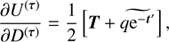 $$ \begin{aligned} \frac{\partial U^{\left(\boldsymbol{\tau }\right)}}{\partial D^{\left(\boldsymbol{\tau }\right)}}=&\frac{1}{2} \left[ \boldsymbol{T} + \widetilde{q \mathrm{e}^ {-\boldsymbol{t}^{\prime }}}\right], \end{aligned} $$