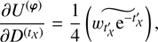 $$ \begin{aligned} \frac{\partial U^{\left(\boldsymbol{\varphi }\right)}}{\partial D^{ \left(t_{\mathcal{X} }\right)}} =&\frac{1}{4} \left( \widetilde{w_{t^{\prime }_{\mathcal{X} }}\mathrm{e}^{-t^{\prime }_{\mathcal{X} }}}\right),\end{aligned} $$
