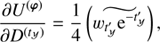 $$ \begin{aligned} \frac{\partial U^{\left(\boldsymbol{\varphi }\right)}}{\partial D^{\left(t_{\mathcal{Y} }\right)}} =&\frac{1}{4} \left(\widetilde{w_{t^{\prime }_{\mathcal{Y} }} \mathrm{e}^{-t^{\prime }_{\mathcal{Y} }}} \right) , \end{aligned} $$