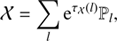 $$ \begin{aligned} \mathcal{X}&= \sum _{l} \mathrm{e}^{\tau _\mathcal{X} (l)} \mathbb{P} _l, \quad \text{ and}\end{aligned} $$