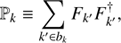 $$ \begin{aligned} \mathbb{P} _k \equiv \sum _{k^{\prime }\in b_k} F_{k^{\prime }} F_{k^{\prime }}^{\dagger }, \end{aligned} $$