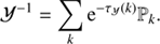 $$ \begin{aligned} \mathcal{Y} ^{-1}&= \sum _{k} \mathrm{e}^{-\tau _\mathcal{Y} (k)} \mathbb{P} _k . \end{aligned} $$