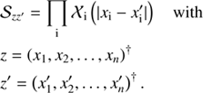$$ \begin{aligned}&\mathcal{S} _{zz^{\prime }} = \prod _\mathrm{i} \mathcal{X} _\mathrm{i} \left(\vert x_\mathrm{i} - x_\mathrm{i} ^{\prime } \vert \right) \quad \mathrm{with} \nonumber \\&z = \left(x_1, x_2, \dots , x_n\right)^{\dagger } \nonumber \\&z^{\prime } = \left(x_1^{\prime }, x_2^{\prime }, \dots , x_n^{\prime }\right)^{\dagger } . \end{aligned} $$