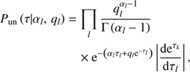 $$ \begin{aligned} P_{\text{ un}}\left( \tau \vert \alpha _l,\, q_l\right)&= \prod _l \frac{q_l^{\alpha _l-1}}{\Gamma \left(\alpha _l-1\right)}\nonumber \\&\quad \times \mathrm{e}^{-\left(\alpha _l \tau _l + q_l \mathrm{e}^{-\tau _l}\right)} \left|\frac{\mathrm{d}\mathrm{e}^{\tau _k}}{\mathrm{d} \tau _l} \right|, \end{aligned} $$
