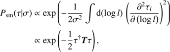 $$ \begin{aligned} P_{\text{ sm}} (\tau \vert \sigma )&\propto \exp \left(-\frac{1}{2 \sigma ^{2}} \int \mathrm{d} (\log l)\, \left( \frac{\partial ^2 \tau _l}{\partial \left( \log l\right)}\right)^{2}\right) \nonumber \\&\propto \exp \left(-\frac{1}{2} \tau ^{\dagger } \boldsymbol{T} \tau \right), \end{aligned} $$