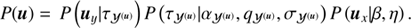 $$ \begin{aligned} P(\boldsymbol{u}) =&\, P\left(\boldsymbol{u} _y\vert \tau _{\mathcal{Y} ^{(\boldsymbol{u})}}\right) P\left(\tau _{\mathcal{Y} ^{(\boldsymbol{u})}} \vert \alpha _{\mathcal{Y} ^{(\boldsymbol{u})}}, q_{\mathcal{Y} ^{(\boldsymbol{u})}}, \sigma _{\mathcal{Y} ^{(\boldsymbol{u})}}\right) P\left(\boldsymbol{u}_{x}\vert \beta , \eta \right). \end{aligned} $$