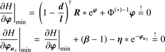 $$ \begin{aligned}&\left.\frac{\partial H}{\partial \boldsymbol{\varphi }} \right|_{\text{ min}} = \left( 1- \frac{\boldsymbol{d}}{\boldsymbol{l}}\right)^{\dagger } \boldsymbol{R}* \mathrm{e}^{\boldsymbol{\varphi }} + \Phi ^{(*)-1}\boldsymbol{\varphi } \overset{!}{=} 0\nonumber \\&\left.\frac{\partial H}{\partial \boldsymbol{\varphi }_{\boldsymbol{u}_x}} \right|_{\text{ min}} = \left.\frac{\partial H}{\partial \boldsymbol{\varphi }} \right|_{\text{ min}} + \left(\boldsymbol{\beta } -1\right) - \boldsymbol{\eta } * \mathrm{e}^{-\boldsymbol{\varphi }_{\boldsymbol{u}_x}}\overset{!}{=} 0 \end{aligned} $$