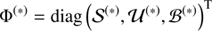 $$ \begin{aligned}&\Phi ^{(*)} = \text{ diag} \left({\mathcal{S} }^{(*)}, \mathcal{U} ^{(*)}, \mathcal{B} ^{(*)}\right)^\mathrm{T} \end{aligned} $$