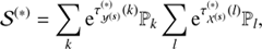 $$ \begin{aligned}&{\mathcal{S} }^{(*)} = \sum _k \mathrm{e}^{\tau ^{(*)}_{{\mathcal{Y} }^{(\boldsymbol{s})}}(k)} \mathbb{P} _k \sum _l \mathrm{e}^{\tau ^{(*)}_{{\mathcal{X} }^{(\boldsymbol{s})}}(l)} \mathbb{P} _l,\end{aligned} $$