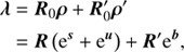 $$ \begin{aligned} \boldsymbol{\lambda }&= \boldsymbol{R}_0\boldsymbol{\rho } + \boldsymbol{R}^{\prime }_0 \boldsymbol{\rho }^{\prime } \nonumber \\&= \boldsymbol{R} \left(\mathrm{e}^{\boldsymbol{s}} +\mathrm{e}^{\boldsymbol{u}}\right) + \boldsymbol{R}^{\prime } \mathrm{e}^{\boldsymbol{b}}, \end{aligned} $$
