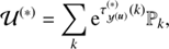 $$ \begin{aligned}&\mathcal{U} ^{(*)} = \sum _k \mathrm{e}^{\tau ^{(*)}_{{\mathcal{Y} }^{(\boldsymbol{u})}}(k)} \mathbb{P} _k,\end{aligned} $$