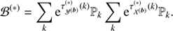 $$ \begin{aligned}&\mathcal{B} ^{(*)} = \sum _k \mathrm{e}^{\tau ^{(*)}_{{\mathcal{Y} }^{(\boldsymbol{b})}}(k)} \mathbb{P} _k \sum _k \mathrm{e}^{\tau ^{(*)}_{{\mathcal{X} }^{(\boldsymbol{b})}}(k)} \mathbb{P} _k. \end{aligned} $$