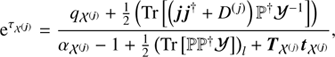 $$ \begin{aligned} \mathrm{e}^{\tau _{{\mathcal{X} }^{(\boldsymbol{j})}}}&= \frac{q_{{\mathcal{X} }^{(\boldsymbol{j})}} + \frac{1}{2} \left( \text{ Tr}\left[\left(\boldsymbol{j}\boldsymbol{j}^{\dagger } + D^{\left(j\right)}\right) \mathbb{P} ^{\dagger }{\mathcal{Y} }^{-1}\right]\right)}{\alpha _{{\mathcal{X} }^{(\boldsymbol{j})}} -1 + \frac{1}{2} \left( \text{ Tr} \left[ \mathbb{P} \mathbb{P} ^{\dagger } {\mathcal{Y} }\right]\right)_l + \boldsymbol{T}_{{\mathcal{X} }^{(j)}}\boldsymbol{t}_{{\mathcal{X} }^{(\boldsymbol{j})}}}, \end{aligned} $$