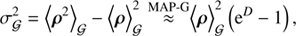 $$ \begin{aligned} \sigma _{\mathcal{G} }^2 = \left\langle \boldsymbol{\rho }^2\right\rangle _{\mathcal{G} }-\Big \langle \boldsymbol{\rho }\Big \rangle ^2_{\mathcal{G} } \overset{\text{ MAP-G}}{\approx }&\Big \langle \boldsymbol{\rho }\Big \rangle _{\mathcal{G} }^2 \left( \mathrm{e}^D -1\right), \end{aligned} $$
