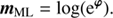 $$ \begin{aligned} \boldsymbol{m}_{\mathrm{ML} } = \log (\mathrm{e}^{\boldsymbol{\varphi }}). \end{aligned} $$