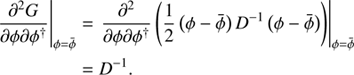 $$ \begin{aligned} \left.\frac{\partial ^2 G}{\partial \phi \partial \phi ^{\dagger }}\right|_{\phi =\bar{\phi }}&= \left. \frac{\partial ^2}{\partial \phi \partial \phi ^{\dagger }} \left( \frac{1}{2}\left(\phi -\bar{\phi }\right)D^{-1} \left(\phi -\bar{\phi }\right)\right)\right|_{\phi = \bar{\phi }} \nonumber \\&= D^{-1}. \end{aligned} $$