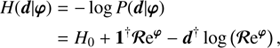 $$ \begin{aligned} H(\boldsymbol{d}\vert \boldsymbol{\varphi })&= -\log P(\boldsymbol{d} \vert \boldsymbol{\varphi }) \nonumber \\&= H_0 + \boldsymbol{1}^{\dagger } \boldsymbol{\mathcal{R} }\mathrm{e}^{\boldsymbol{\varphi }} - \boldsymbol{d}^{\dagger } \log \left(\boldsymbol{\mathcal{R} }\mathrm{e}^{\boldsymbol{\varphi }} \right), \end{aligned} $$