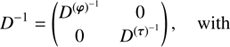$$ \begin{aligned}&D^{-1} = \begin{pmatrix} D^{(\boldsymbol{\varphi })^{-1}}&0 \\ 0&D^{(\boldsymbol{\tau })^{-1}}\\ \end{pmatrix}, \quad \text{ with} \end{aligned} $$