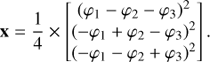 $$ \begin{aligned} \mathbf{x }= \frac{1}{4} \times \begin{bmatrix} (\varphi _1 - \varphi _2 - \varphi _3)^2 \\ (-\varphi _1 + \varphi _2 - \varphi _3)^2 \\ (-\varphi _1 - \varphi _2 + \varphi _3)^2 \end{bmatrix}. \end{aligned} $$