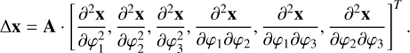 $$ \begin{aligned} \Delta \mathbf{x }= \mathbf{A } \cdot \left[ \frac{\partial ^2\mathbf{x }}{\partial \varphi _1^2}, \frac{\partial ^2\mathbf{x }}{\partial \varphi _2^2}, \frac{\partial ^2\mathbf{x }}{\partial \varphi _3^2}, \frac{\partial ^2\mathbf{x }}{\partial \varphi _1\partial \varphi _2}, \frac{\partial ^2\mathbf{x }}{\partial \varphi _1\partial \varphi _3}, \frac{\partial ^2\mathbf{x }}{\partial \varphi _2\partial \varphi _3} \right]^T. \end{aligned} $$