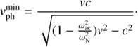 $$v_{{\rm{ph}}}^{{\rm{min}}} = {{vc} \over {\sqrt {(1 - {{\omega _{{\rm{ac}}}^2} \over {\omega _{\rm{N}}^2}}){v^2} - {c^2}} }} \cdot $$