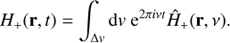 $${H_ + }({\bf{r}},t) = \int_{\Delta v} {\rm{d}} v\;{{\rm{e}}^{2\pi i\nu t}}{\hat H_ + }({\bf{r}},\nu ).$$