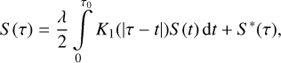 $$S(\tau ) = {\lambda \over 2}\int\limits_0^{{\tau _0}} {{K_1}} (|\tau - t|)S(t){\mkern 1mu} {\rm{d}}t + {S^*}(\tau ),$$