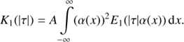 $${K_1}(|\tau |) = A\int\limits_{ - \infty }^\infty {{{(\alpha (x))}^2}} {E_1}(|\tau |\alpha (x)){\mkern 1mu} {\rm{d}}x.$$