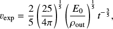 $ \begin{equation} v_{\mathrm{exp}} = {2 \over 5} \left( {25 \over 4 \pi }\right)^{1 \over 5} \left({E_0 \over \rho_{\mathrm{out}}}\right)^{1 \over 5} t^{-{3 \over 5}} , \end{equation} $