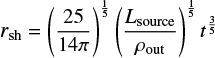 $ \begin{equation} r_{\mathrm{sh}} = \left( {25 \over 14 \pi }\right)^{1 \over 5} \left({L_{\mathrm{source}} \over \rho_{\mathrm{out}}}\right)^{1 \over 5} t^{3 \over 5} \end{equation} $