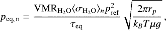 \begin{equation*}p_{\mathrm{eq,\,n}}=\dfrac{\mathrm{VMR}_{\mathrm{H_2O}}\langle\sigma_{\mathrm{H_2O}}\rangle_n p^2_{\mathrm{ref}}}{\tau_{\mathrm{eq}}}\sqrt{\dfrac{2\pi r_p}{k_B T\mu g}}\,, \end{equation*}