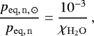 \begin{equation*}\dfrac{p_{\mathrm{eq,\,{n},\, \odot}}}{p_{\mathrm{eq,\,{n}}}}=\dfrac{10^{-3}}{\chi_{\mathrm{H_2O}}}\,, \end{equation*}