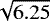 $\sqrt{6.25}$