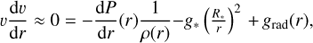 $$ \begin{aligned} v \frac{\mathrm{d} v}{\mathrm{d}r} \approx 0 = -\frac{\mathrm{d}P}{\mathrm{d}r}(r)\frac{1}{\rho (r)} - {{g}}_*\left( \frac{R_*}{r}\right)^2\,{+}\,{{g}}_{\rm rad}(r), \end{aligned} $$
