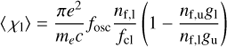 $$ \begin{aligned} \langle \, \chi _\mathrm{l} \rangle = \frac{ \pi e^2}{ m_e c} f_{\rm osc} \frac{n_{\rm f,l}}{f_{\rm cl}} \left( 1- \frac{n_{\rm f,u}{ g }_{\rm l}}{n_{\rm f,l} { g }_{\rm u}} \right) \end{aligned} $$